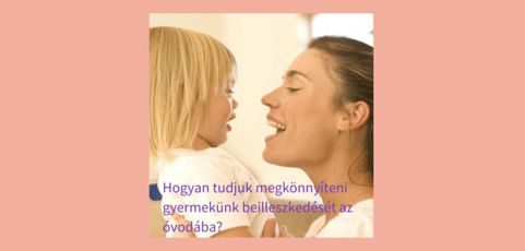Hogyan tudjuk megkönnyíteni gyermekünk beilleszkedését az óvodába?