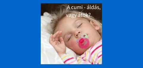 A cumi - áldás, vagy átok?