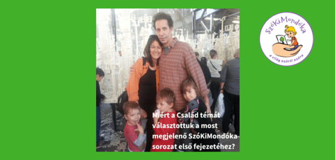 Miért a Család témát választottuk a most megjelenő SzóKiMondóka sorozat első fejezetéhez? 
