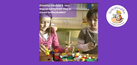 Óvodába indulunk 2. rész: Hogyan tudjuk megkönnyíteni az óvodai beilleszkedést?